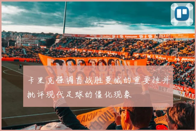 卡里克强调首战胜曼城的重要性并批评现代足球的僵化现象